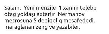 kiraye 1 otaq: Salam. Yeni menzile 1 xanim telebe otag yoldaşı axtarlır Nermanov