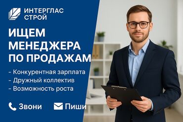 малчы керек токмок: Менеджер по продажам от 50 000 за месяц, на руки ОсОО «Интергласс