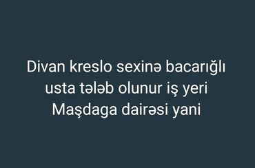 distant iş: Vakansiya: Divan-kreslo sexinə bacarıqlı usta Təsvir: - Divan və