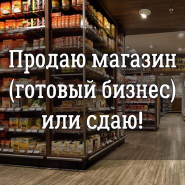 куплю магазин бишкек: Продаю магазин - готовый бизнес! Или сдаю. Адрес: центр Воронцовки