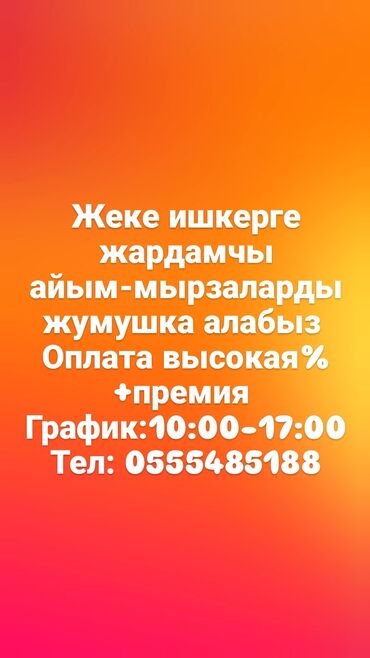 Другие специальности: Жеке ишкерге жардамчы айым-мырзаларды жумушка алабыз Оплата