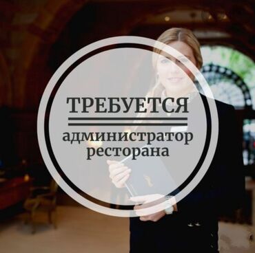 пасудага жумуш издейм: Требуется Администратор: Ресторан, 1-2 года опыта, Оплата Еженедельно