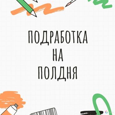 сварка жумуш издейм: Ищу подработку после школы. Свободна с 13 до 20. Могу работать