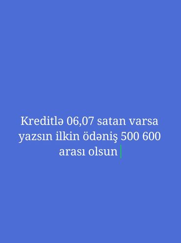 Moskviç: Kreditlə 06,07 satan varsa yazsn ilkin ödəniş 500-600 olsun