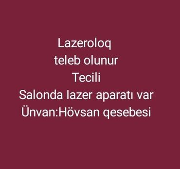 bagcada vakansiya: Lazeroloq lazımdır Tecrübeli olması mütleqdir Lazer aparatı var Ünvan