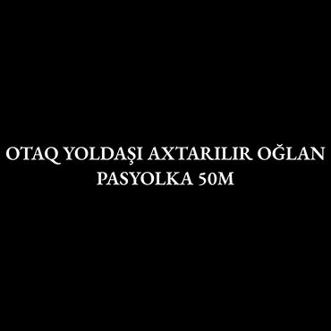 otağ yoldaşı: Otaq yoldaşı axtarılır 1,2 nəfər lazımdır adam başı üçün 50M