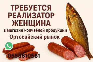 работу ош: Требуется реализатор женщина магазин копчёной продукции, Ортосайский