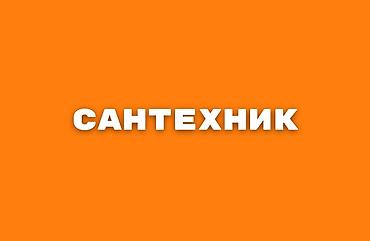 Cантехник в Бишкеке. 24/7 По предварительной договоренности можем