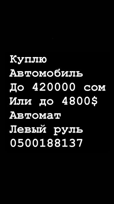 Другие Автомобили: Куплю Автомобиль до 420000 сом или до 4800$, Автомат, Вариатор, Робот