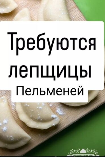 ищу работу посудомойки: Требуются лепщицы с опытом в цех полуфабрикатов. Зп высокая только с