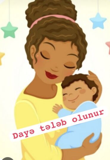 Dayələr: Saat 6 baxcadan ğötürüb saat 23 kimi uşağın evində dayə lazımdır. 6 və