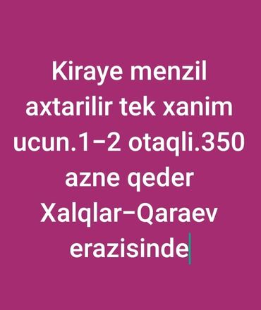 qax kiraye: Tecili kiraye menzil axtarilir.350 azne qeder.seliqeli 1-2otaqli olsun