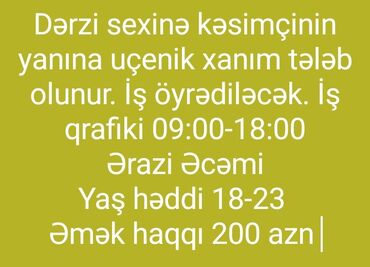 Tikiş - Azərbaycan: Dərzi sexinə kəsimçinin yanında iş öyrənən xanım tələb olunur. Əmək