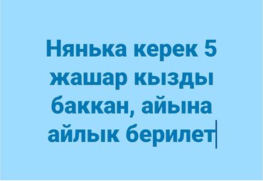 няня на дом: 5 жаш кызды караган нянька издейбиз, келишим менен айына акчасын
