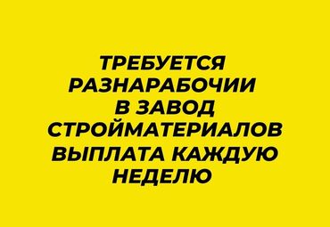 повар жумуш издейм: Требуется Разнорабочий на производство, Оплата Еженедельно, Без опыта