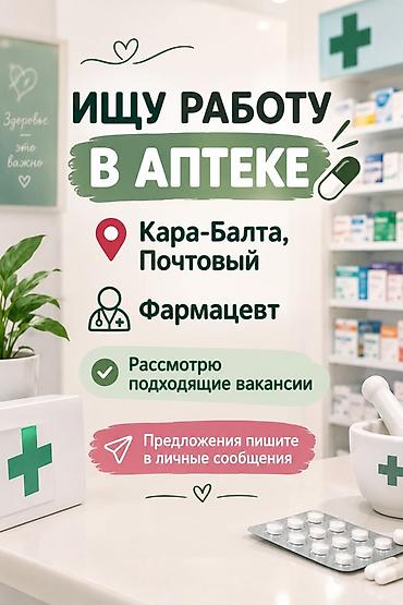 карпинка чуй: Ищу работу в аптеке. Локация: Кара-Балта, Почтовый. Позиция — 1