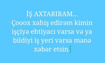 Медицина, фармацевтика: Xidmət: İş axtarıram Mətn: İş AXTARIRAM. Xahiş edirəm, kimin işçiyə