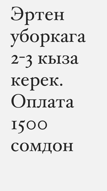 услуги адваката: Эртен 02.08.2023 уйго уборкага 2-3 кыз керек . Уборка после мелкого