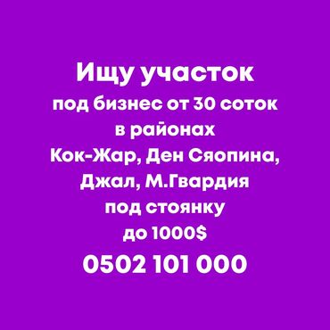 Сниму коммерческую недвижимость: Ищу участок под бизнес от 30 соток в районах Кок-Жар, Ден Сяопина