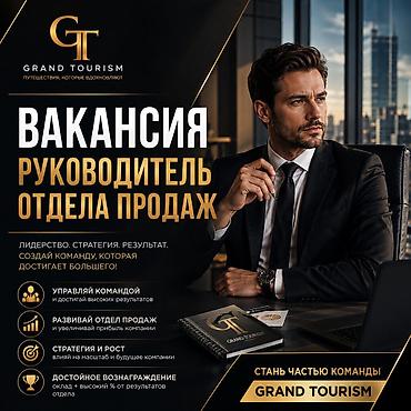 Кыймылсыз мүлк: ВАКАНСИЯ: РУКОВОДИТЕЛЬ ОТДЕЛА ПРОДАЖ Компания GRAND TOURISM — 1