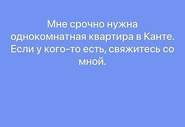 2 rooms: Ищу в аренду однокомнатную квартиру в Канте. Нужна срочно. Если у — 1