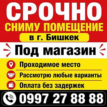 Сниму помещение в г. Бишкек под магазин. Требования: - Проходимое