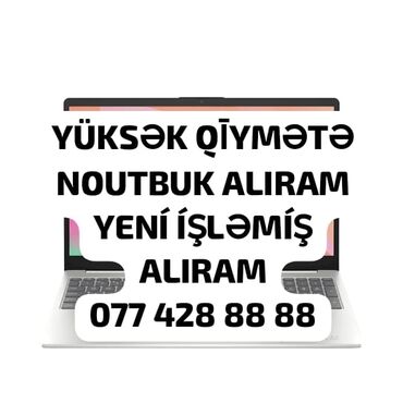 ноутбук: YÜKSƏK QİYMƏTLƏ ALIŞ NOUTBUK ALIRAM