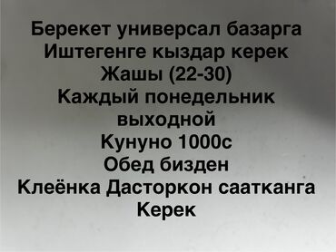 работа в производство: Сатучу керек базарга Берекет универсал базарга Кунуно обед завтрак