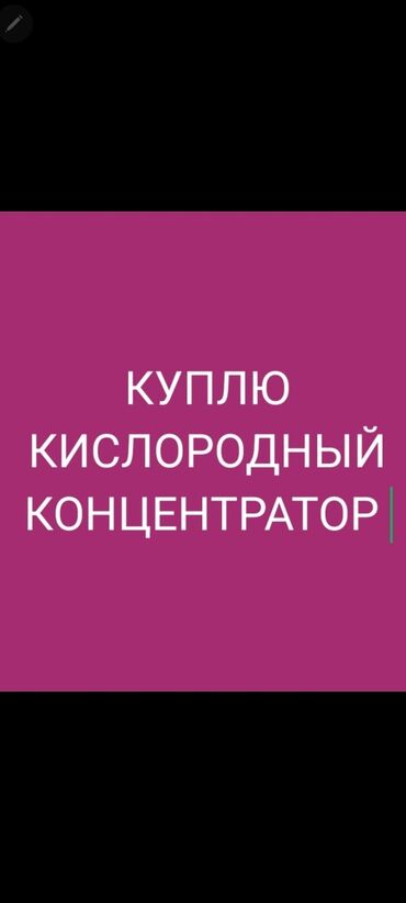 Кислородные концентраторы: Куплю или приму в дар б/у кислородный концентратор в пределах 5000
