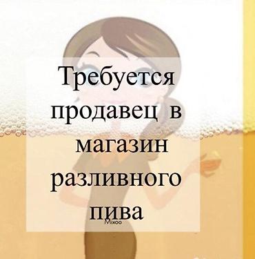high experience: Вакансия: продавец в магазин разливного пива Обязанности: - — 1