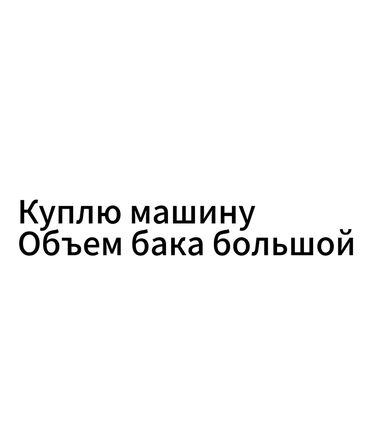 авто в рассрочку продаю: Куплю машину с большим объемом бака пишите предлагайте