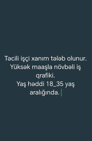 gecə novbəsi işlər: Təcili iş elanıdır: xanım işçi axtarılır. Yüksək maaşlı növbəli iş