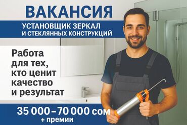 я ищу работу бишкек: ВАКАНСИЯ: УСТАНОВЩИК ЗЕРКАЛ И СТЕКЛЯННЫХ КОНСТРУКЦИЙ Работа, которая