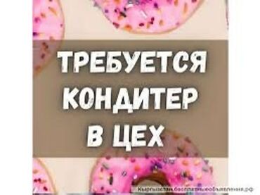 отделочные работы ош: Требуется кондитер в цех! Ответственная Чистоплотная