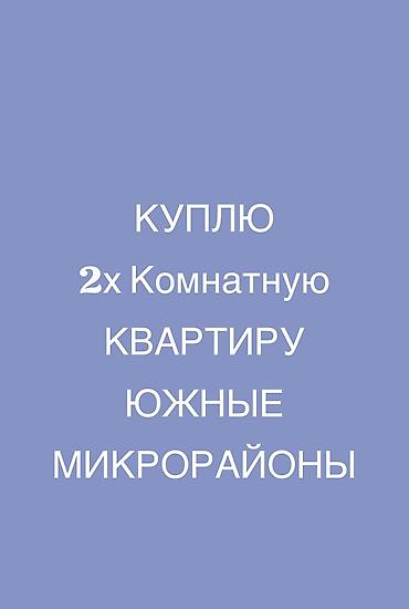 Куплю квартиру: Куплю 2‑комнатную квартиру в южных микрорайонах: 7, 8, 9, 11, 12 мкр — 1