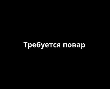 требуется грильшик: Требуется повар с опытом работы Вакансия: повар (горячий/холодный — 1