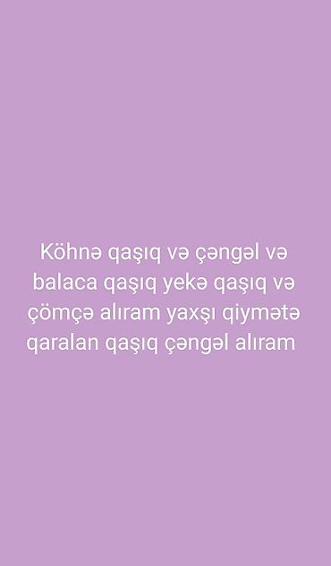 Köhnə qaralan qaşıq çəngəl alıram yüksək qiymətə elaqe nomrem var