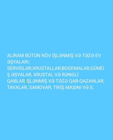 Digər qab-qacaq və mətbəx ləvazimatları: ALIRAM BÜTÜN NÖV İŞLƏNMİŞ VƏ TƏZƏ EV ƏŞYALARI: SERVİSLƏR, XRUSTALLAR