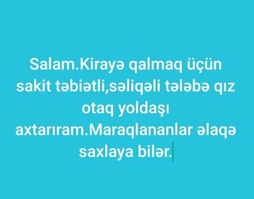 Uzunmüddətli kirayə mənzillər: Salam.Kirayə qalmaq üçün sakit təbiətli,səliqəli tələbə qız otaq