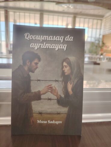 Bədii ədəbiyyat: Musa Sadıqovun "Qovuşmasaq da ayrılmayaq" adlı kitabı. Kitabda
