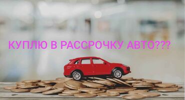 обмен автомашин: ВОЗЬМУ АВТО ПОД ВЫКУП, ПЕРВОНАЧАЛЬНЫЙ ВЗНОС 50 тыс сомов есть