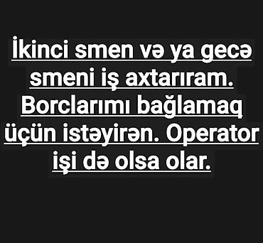 cayci isi: Ikinci smen iş axtarıram gecə smeni də olsa olar, operator işi də — 1