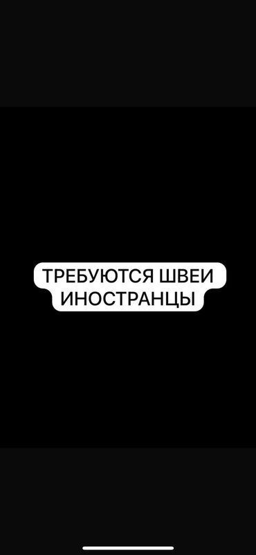 требуется швейя: Требуются швеи иностранцы.
в новейщий цех