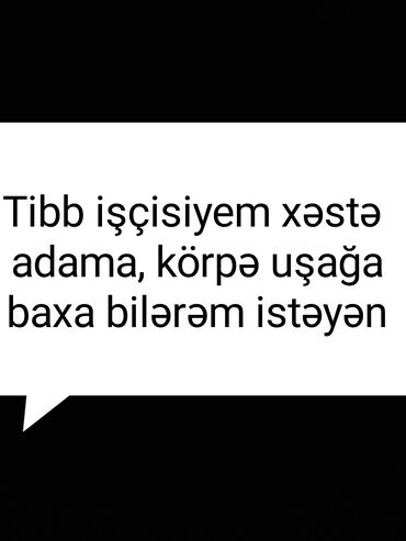 usaq xoncalarin hazirlanmasi: Salam tibb işçisiyem xəstə adama, körpə uşağa baxa bilərəm,25 il iş