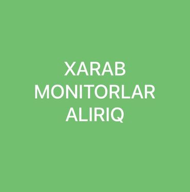 Monitorlar: Islenmis,xarab,ekrani qiriq monitorlar aliriq ve ya basqa monitorla