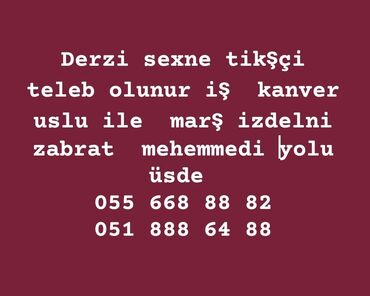 Швейное дело: Tikiş sexne tikşçi teleb olunur iş kanvet uslu ile ödeniş izdelni