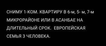 ищю комнату с подселением: Сниму 1-комнатную квартиру в 7 мкрн или в Асанбае на длительный срок