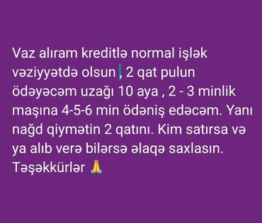 göyçay maşın bazarı: Vaz alıram kreditlə normal işlək vəziyyətdə olsun 2 qat pulun