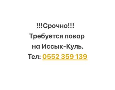 непольный рабочий день: Срочно требуется повар на Иссык-Куль. 
Все вопросы по телефону