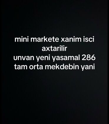 313 nömrəli məktəb: Mini marketə xanım işçi axtarılır. Ünvan: Yeni Yasamal, 286 nömrəli